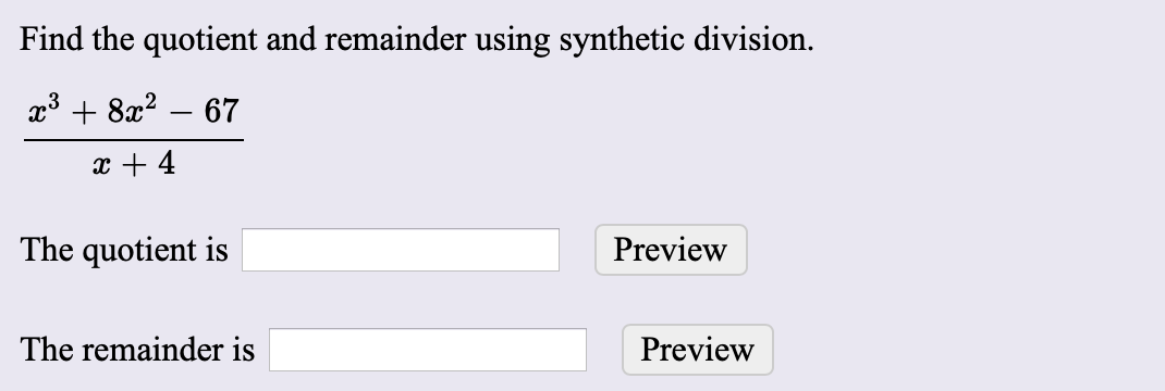 Find the quotient and remainder using synthetic division
x38267
x 4
The quotient is
Preview
The remainder is
Preview
