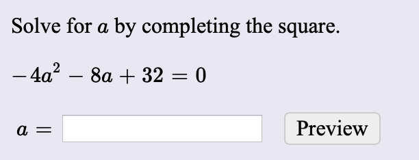Solve for a by completing the square.
- 4a? – 8a + 32 = 0
Preview

