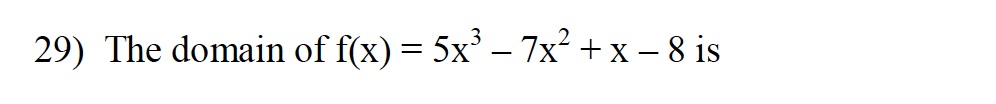 29) The domain of f(x) = 5x – 7x? + x – 8 is
