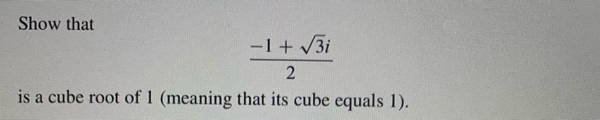 Show that
-1+ 3i
2
is a cube root of 1 (meaning that its cube equals 1).
