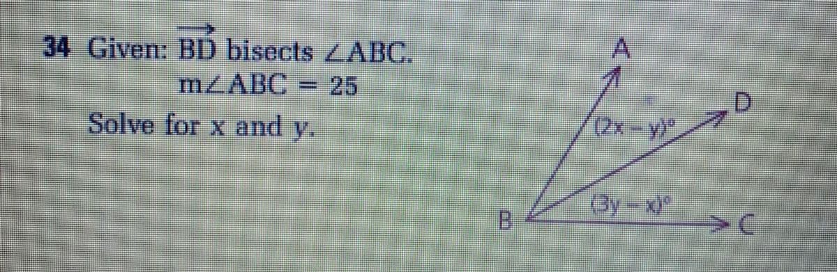 34 Given: BD bisects ZABC.
m/ABC 25
Solve for x and y.
(2x-y)"
(3y-x)"
B
>C
