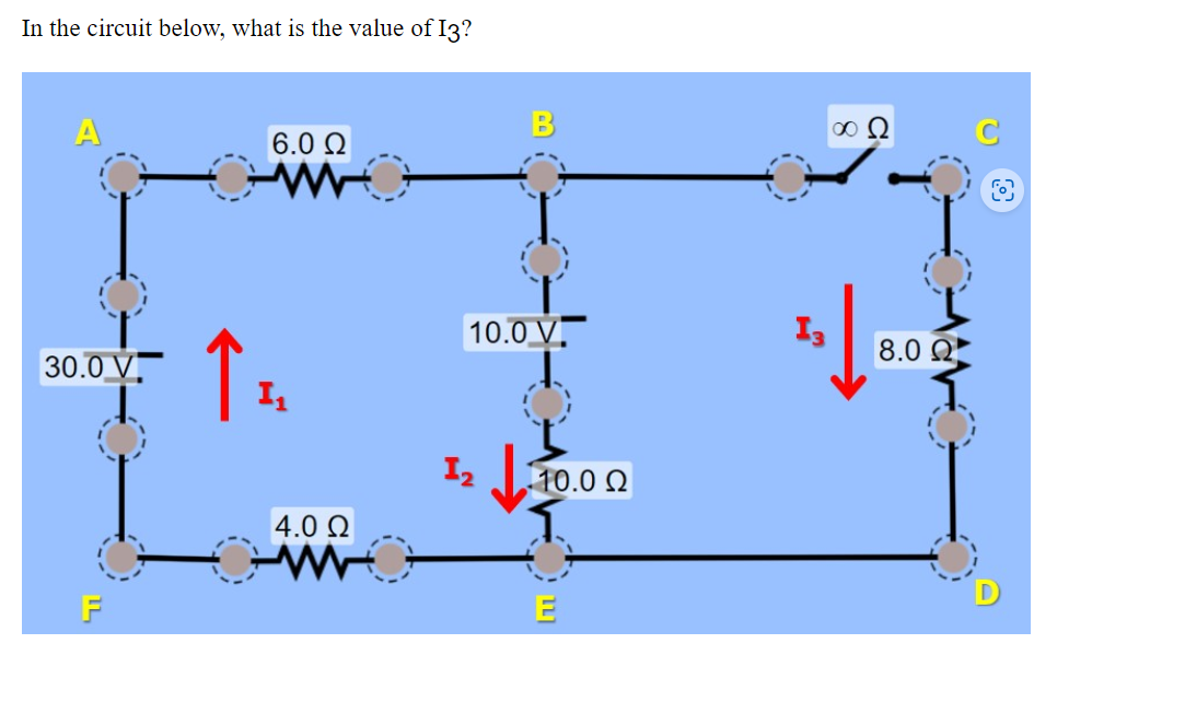 In the circuit below, what is the value of I3?
A
30.0 V.
Τ
I
6.0 Ω
4.0 Ω
Α
10.0 V.
12
Prin
- 10.0 Ω
ΦΩ
8.0 Ω.