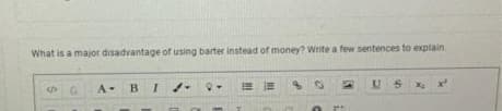 What is a major disadvantage of using barter instead of money? Write a few sentences to explain
x
G.
A- BI
