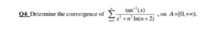 tan (x)
n' In(n+2)
04 Determine the convergence of
on A-[0,+).
