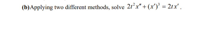 (b)Applying two different methods, solve 2t²x" + (x')' = 2tx' .
