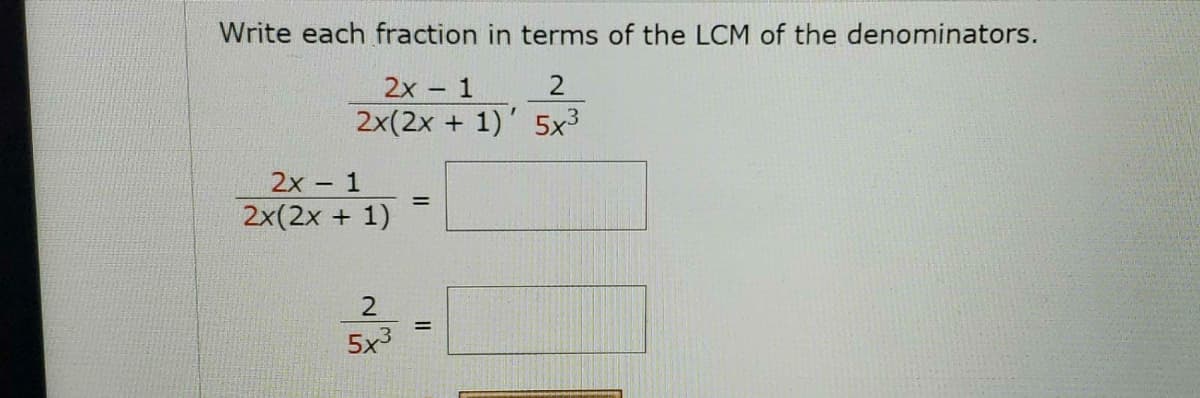 Write each fraction in terms of the LCM of the denominators.
2х- 1
2x(2x + 1)' 5x³
2х - 1
2x(2x + 1)
%3D
5x3
