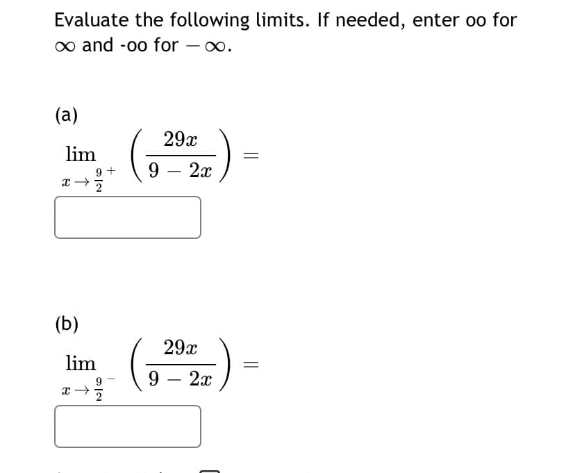 Evaluate the following limits. If needed, enter oo for
o and -o0 for – o.
(a)
29x
lim
9 +
9 – 2x
-
(b)
() -
29x
lim
9
2x
