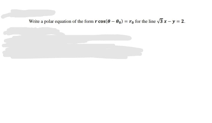 Write a polar equation of the form r cos(0 – 0.) = ro for the line 3 x – y = 2.
