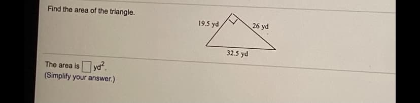 Find the area of the triangle.
19.5 yd
26 yd
32.5 yd
The area is yd.
(Simplify your answer.)
