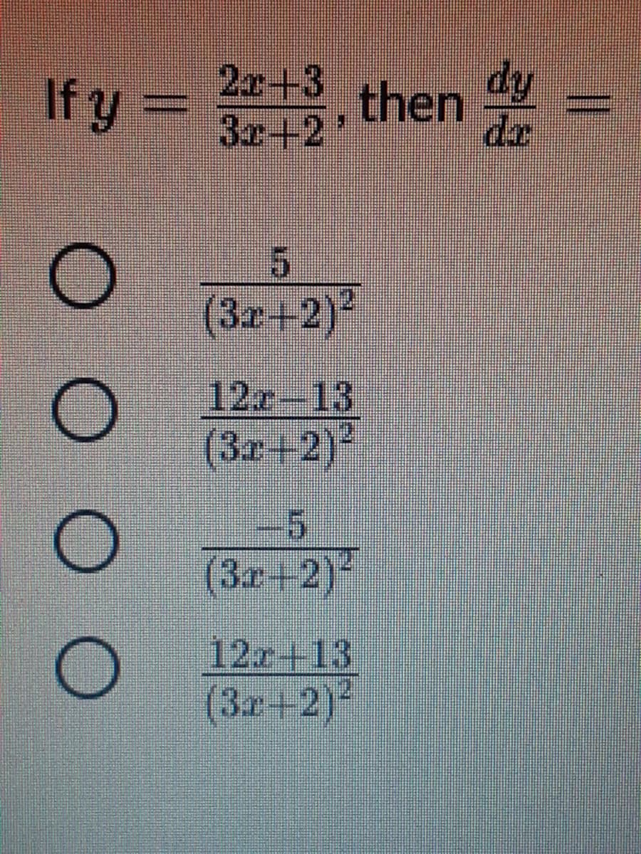 If y =
2x+3
3r+2
, then
dy
(3x+2)²
12r-13
(3a+2)²
3x+2)-
12r+13
(3a+2)*
||
ООО О
