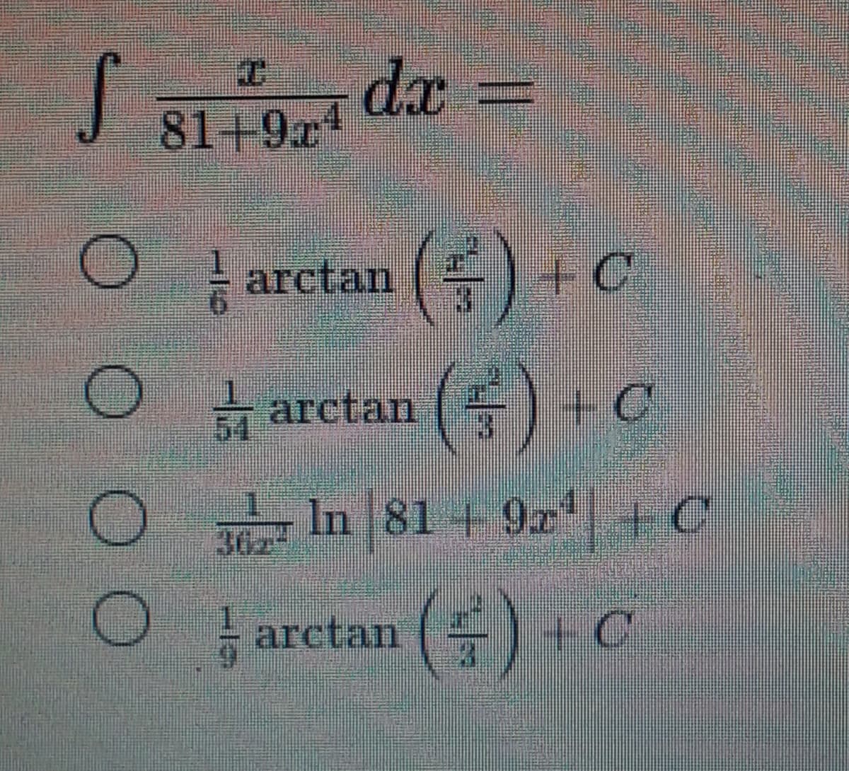 dx
81+9r4
-
arctan () + C
O
arctan ( )+C
O In 81 + 9x + C
arctan
+C
