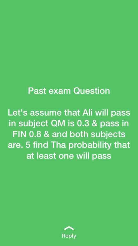 Let's assume that Ali will pass
in subject QM is 0.3 & pass in
FIN 0.8 & and both subjects
are. 5 find Tha probability that
at least one will pass
