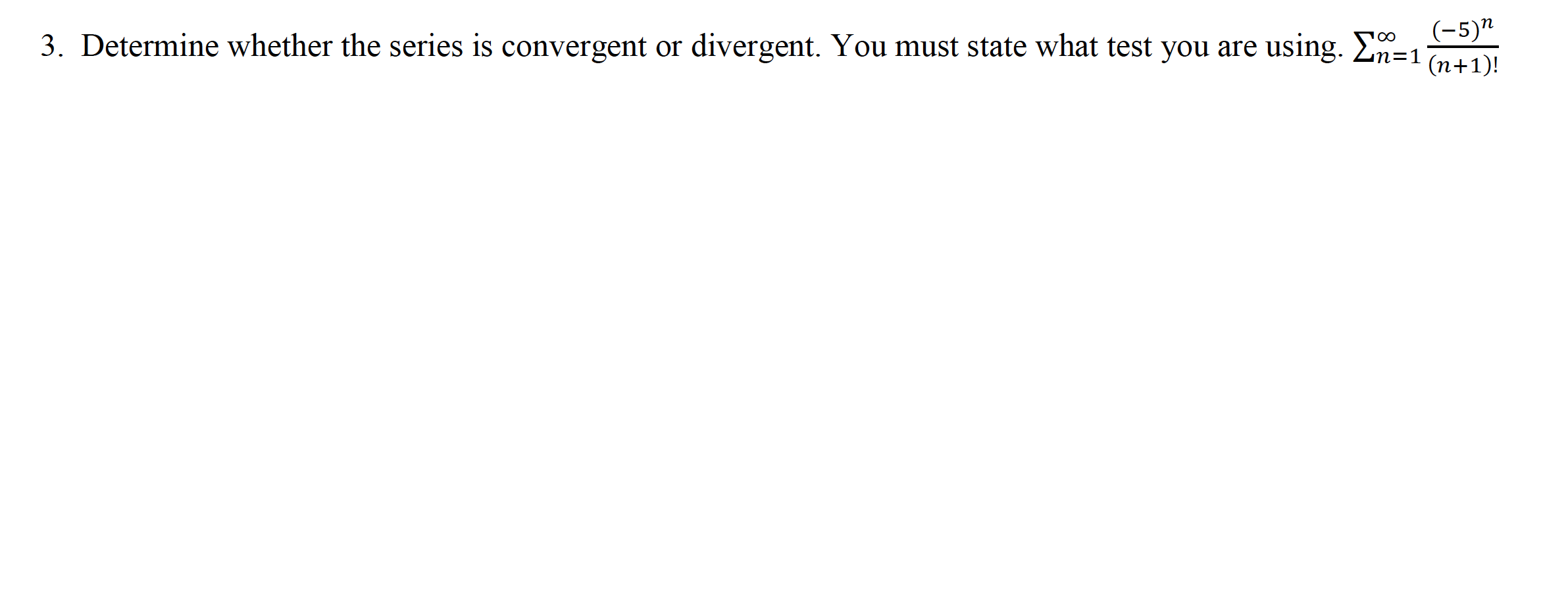 (-5)"
3. Determine whether the series is convergent or divergent. You must state what test you are using. En=1
(n+1)!
