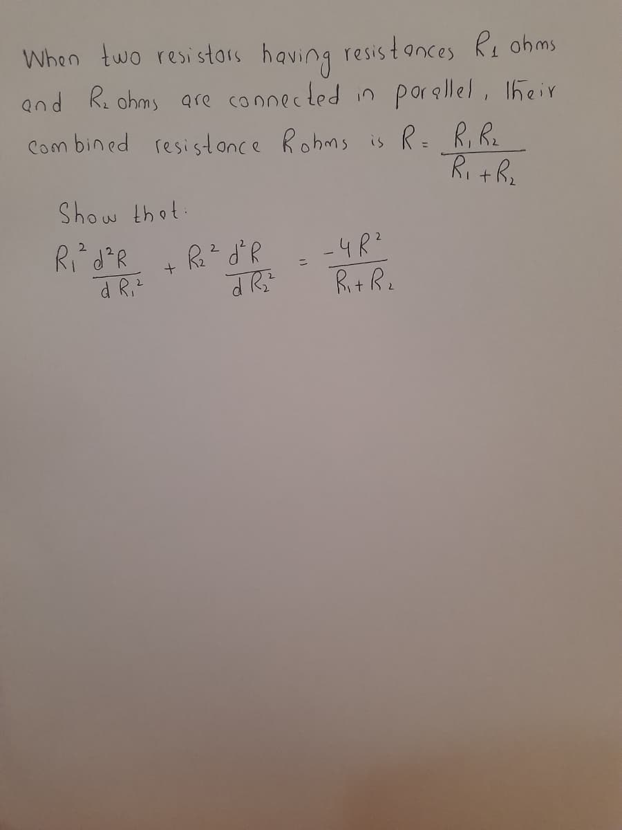 When two resi stors having
resistances Re ohms
and R. ohms are connected in porallel, I5eir
Com bined resistonce Rohms is R= R, Re
Rithe
Show thot:
-4R?
Rit Re
2.
%3D
