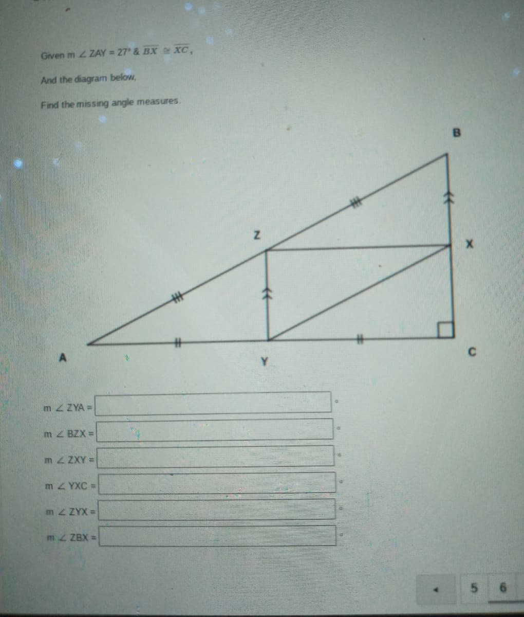 Given m L ZAY = 27 & BX XC,
And the diagram below,
Find the missing angle measures.
m ZYA =
m BZX =
m z ZXY =
m YXC =
m ZYX =
mZ ZBX =
