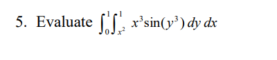 5. Evaluate C x*sin(y³) dy dx
