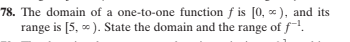 78. The domain of a one-to-one function f is [0, c ), and its
range is [5, * ). State the domain and the range of f.
