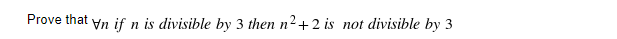 Prove that
Vn if n is divisible by 3 then n2+2 is not divisible by 3
