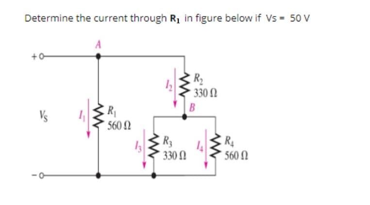 Determine the current through R₁ in figure below if Vs = 50 V
+0
A
www
R₁
5600
www
www
R₂
330 Ω
R₂
330 Ω
B
14
www
R₁
560 Ω