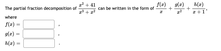 x² + 41
f(x)
can be written in the form of
9(x)
h(x)
The partial fraction decomposition of
x3 + 22
22
x + 1
where
f(x) =
g(x) =
h(æ) =
