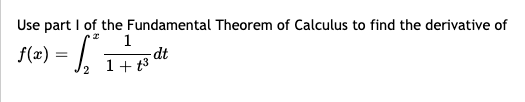 Use part I of the Fundamental Theorem of Calculus to find the derivative of
5(<) = [ E
1
dt
1+ t3
