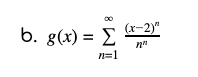 b. g(x) = E
(x-2)"
n=1
