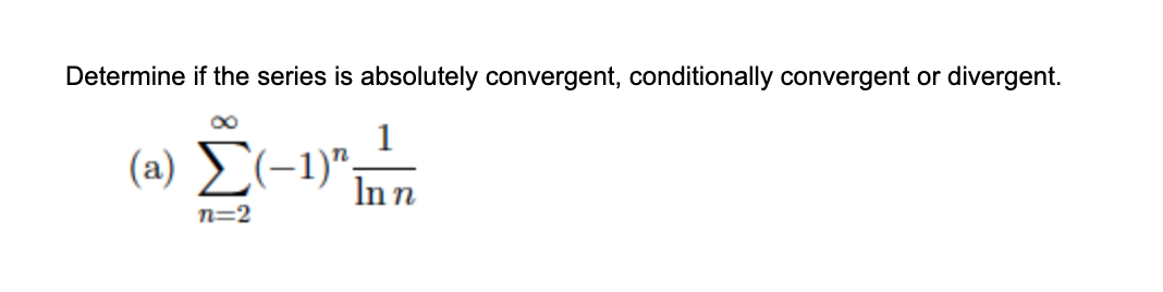 Determine if the series is absolutely convergent, conditionally convergent or divergent.
00
( a) Σ-1)",
Inn
n=2
