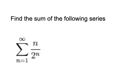 Find the sum of the following series
Σ>-
2n
n=1
