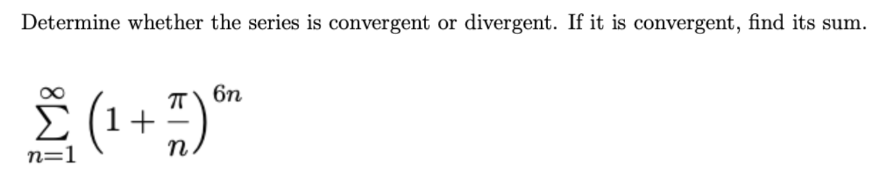 Determine whether the series is convergent or divergent. If it is convergent, find its sum.
бn
Σ (1+-
n=1
