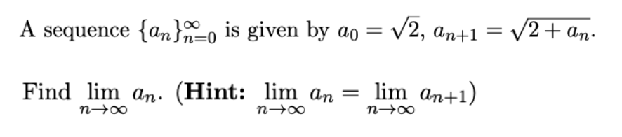 A sequence {a„}o is given by ao
= v2, an+1 = v/2+ an.
Find lim an. (Hint: lim an = lim an+1)
пH00
пH00
