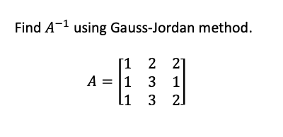 Find A-1 using Gauss-Jordan method.
[1 2 21
A = |1 3 1
3 2]
l1
