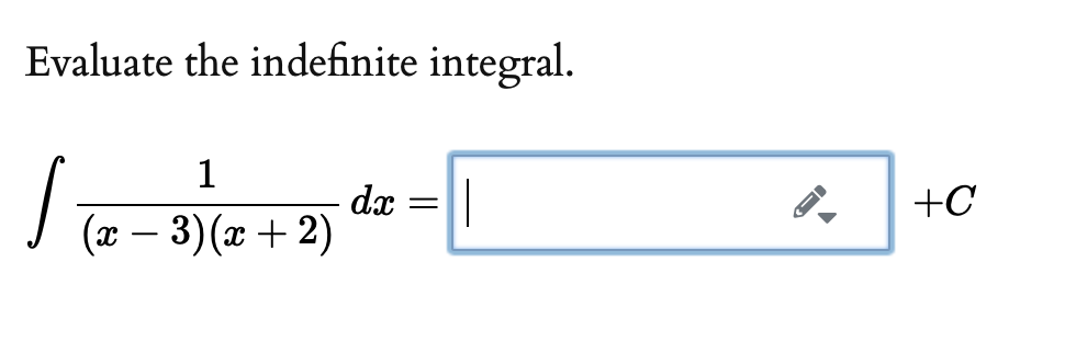 Evaluate the indefinite integral.
1
dx
+C
J (2 – 3)(x + 2)
