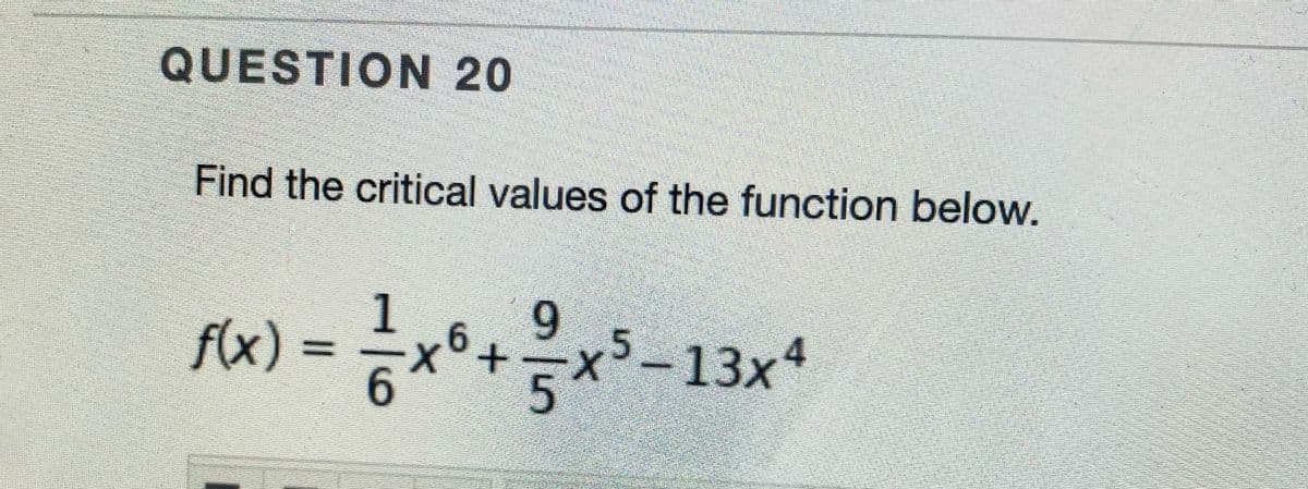 QUESTION 20
Find the critical values of the function below.
1
f(x)%3=
fx) = x°+x-13x
9.
5.
