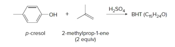 H,SO,
BHT (C15H240)
p-cresol
2-methylprop-1-ene
(2 equlv)
