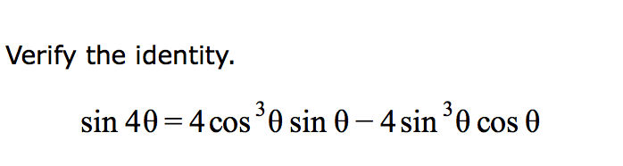 Verify the identity.
3
3
sin 40 = 4 cos'0 sin 0 – 4 sin°0 cos 0
