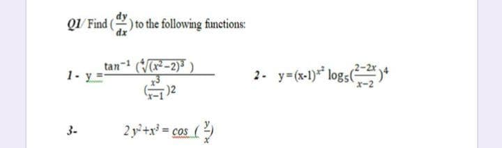 Q/ Find
)to the following functions:
dx
tan- (-2) )
1-
2. y=(x-1)* logs*
)2
2 y+x cos
()
3-
