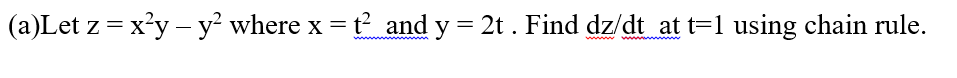(a)Let z = x'y – y² where x = t and y = 2t . Find dz/dt at t=1 using chain rule.
www w
