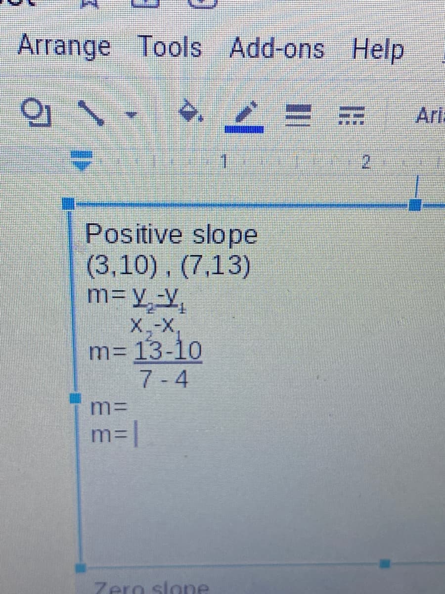 Arrange Tools Add-ons Help
의 \
Ari
1.
Positive slope
(3,10), (7,13)
m=y_-Y,
X,-X,
m= 13-10
7-4
m%3D
m%3D
|
Zero slone
