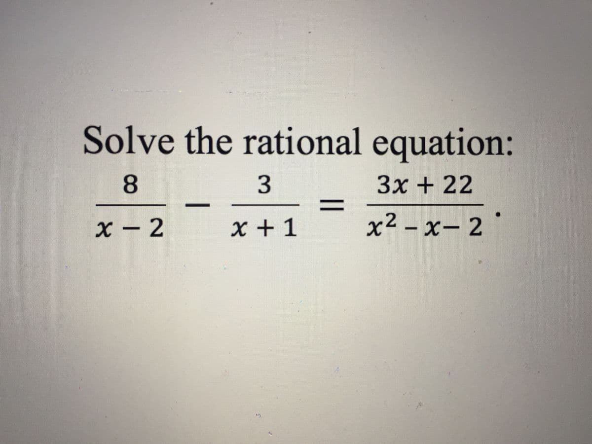 Solve the rational equation:
8.
3x + 22
%3D
x – 2
X +1
х2 - х—2'
х- 2
