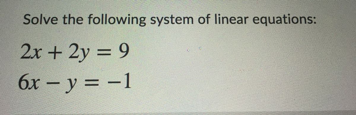 Solve the following system of linear equations:
2x + 2y = 9
%3D
6x - y -1
