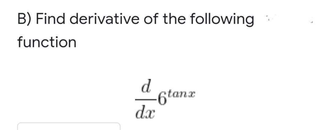 B) Find derivative of the following
function
d
-6tan
dx