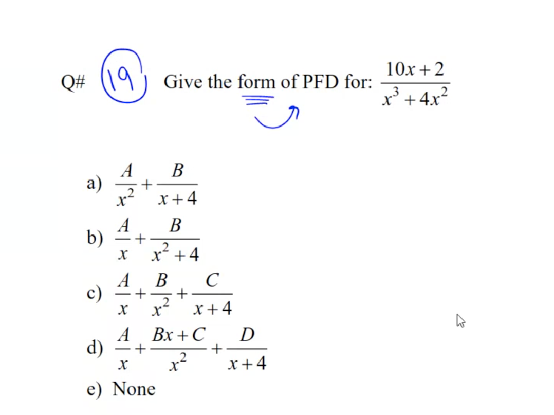 10x +2
Q# (\9.
Give the form of PFD for:
x +4x?
А В
.2
x+4
В
+
x* +4
b)
A
c)
C
+
2
В
x +4
A
d)
D
Bx +C
+
x-
x+4
-
e) None
a)
