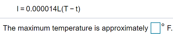 | = 0.000014L(T- t)
The maximum temperature is approximately F.
