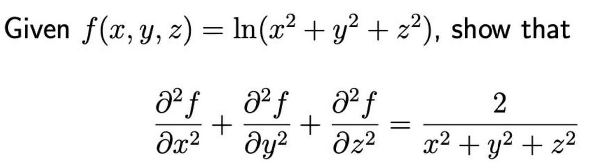 Given f(x, y, z) = In(x² + y² + z²), show that
ef, f, f
dy?
dz?
x² + y² + z²
