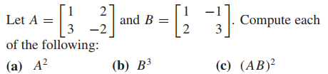 Let A =
3
2
and B =
-2
Compute each
of the following:
(a) A?
(b) ВЗ
(c) (AB)²
