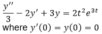 y"
– 2y' + 3y = 2t²e3t
3
where y'(0) = y(0) = 0
