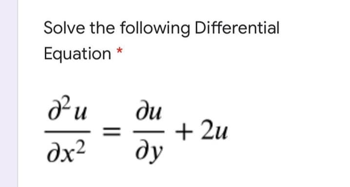 Solve the following Differential
Equation *
ди
+ 2u
ду
dx²
