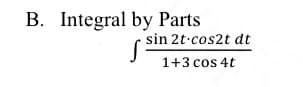 B. Integral by Parts
sin 2t-cos2t dt
1+3 cos 4t

