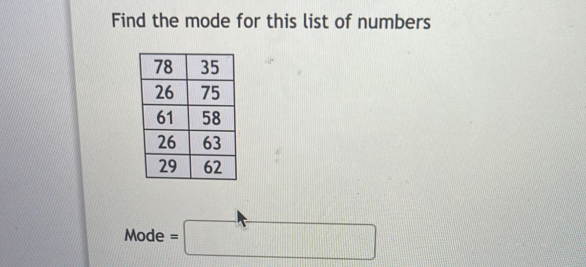 Find the mode for this list of numbers
78
35
26
75
61
58
26
63
29
62
Mode =
