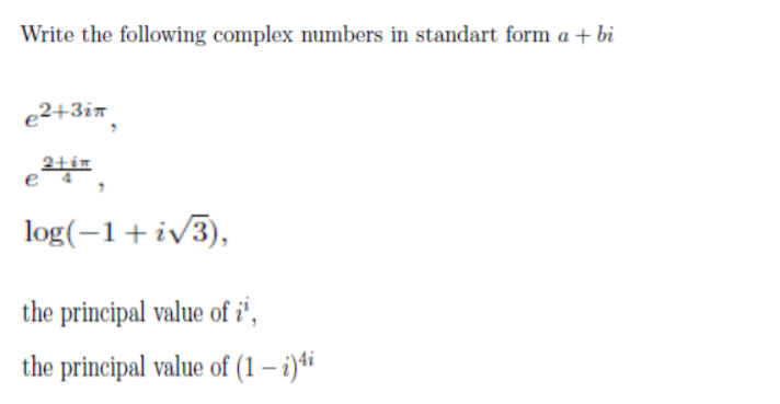 Write the following complex numbers in standart form a + bi
e2+3ix,
2+im
e
log(-1+iv3),
the principal value of i',
the principal value of (1 – i)4i
